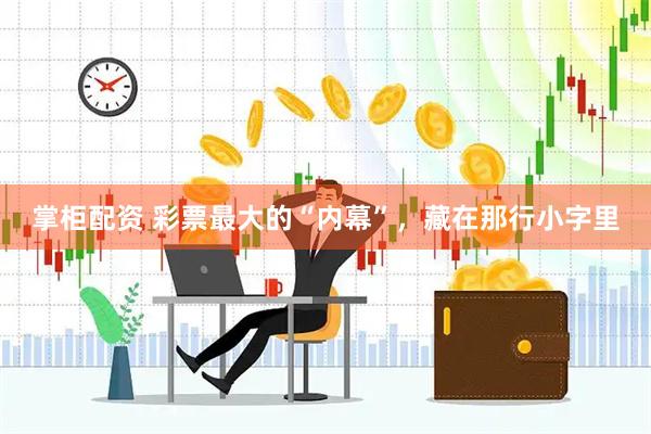 掌柜配资 彩票最大的“内幕”，藏在那行小字里
